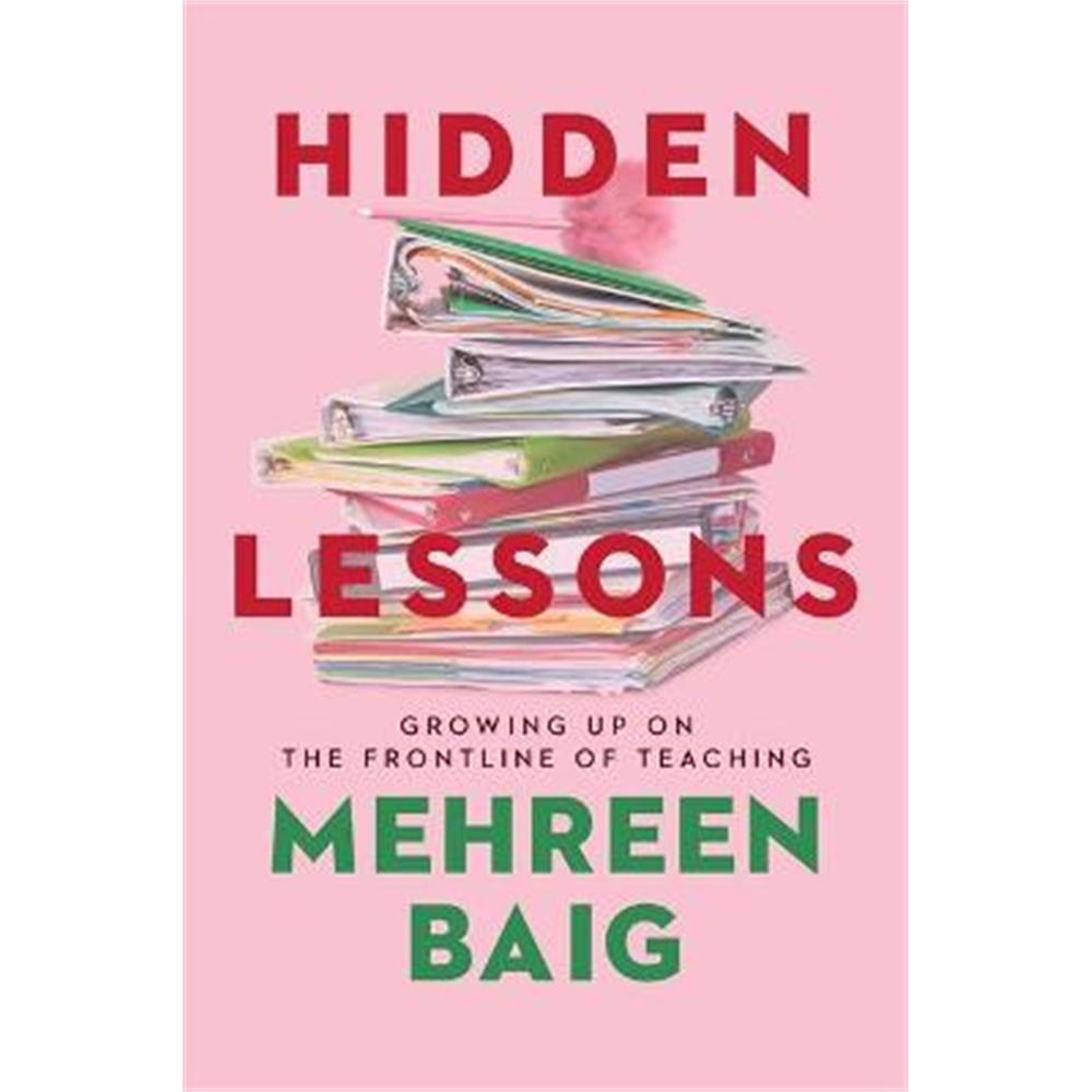 Hidden Lessons: Growing Up on the Frontline of Teaching (Hardback) - Mehreen Baig